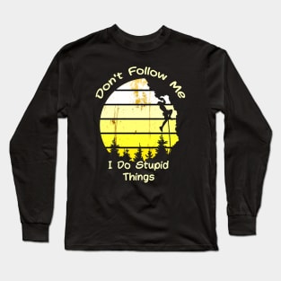 Don't Follow Me I Do Stupid Things Long Sleeve T-Shirt